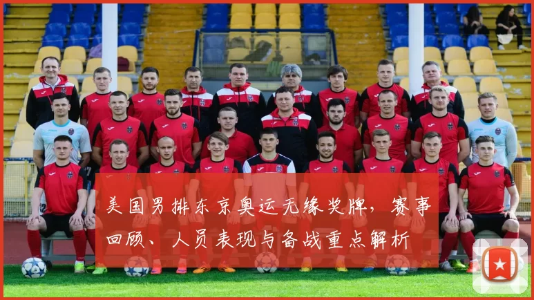 美国男排东京奥运无缘奖牌，赛事回顾、人员表现与备战重点解析