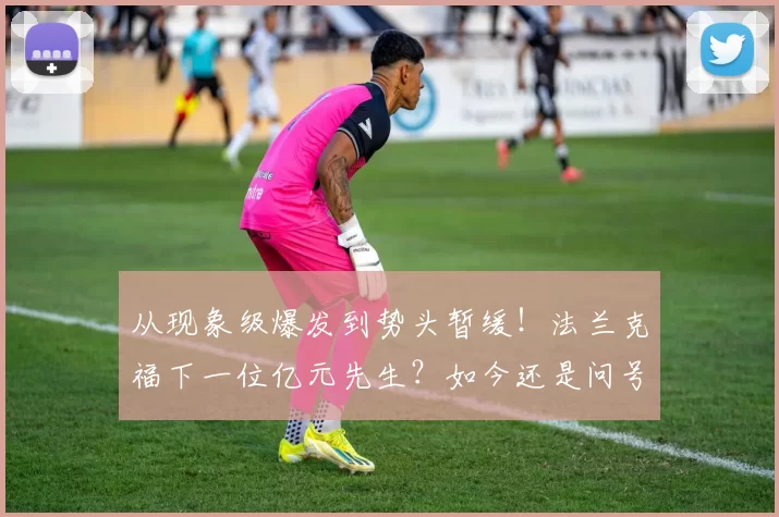 从现象级爆发到势头暂缓！法兰克福下一位亿元先生？如今还是问号