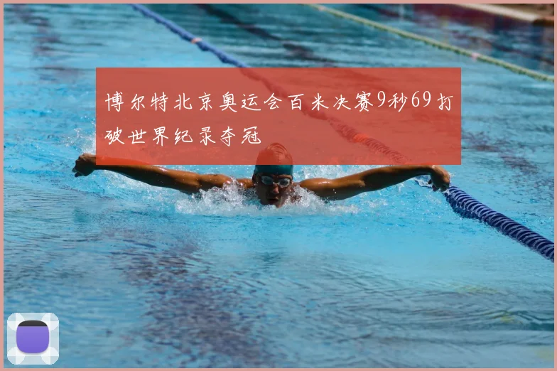 博尔特北京奥运会百米决赛9秒69打破世界纪录夺冠