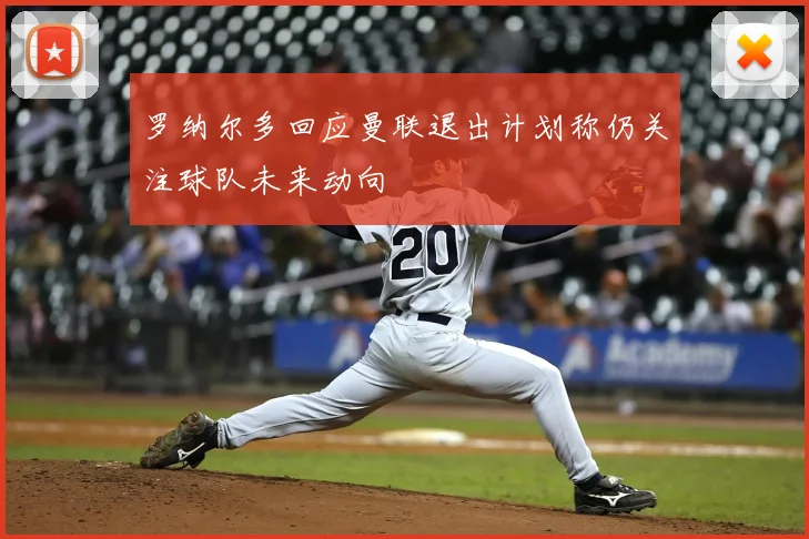 罗纳尔多回应曼联退出计划称仍关注球队未来动向