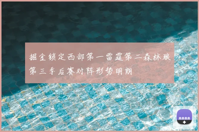 掘金锁定西部第一雷霆第二森林狼第三季后赛对阵形势明朗