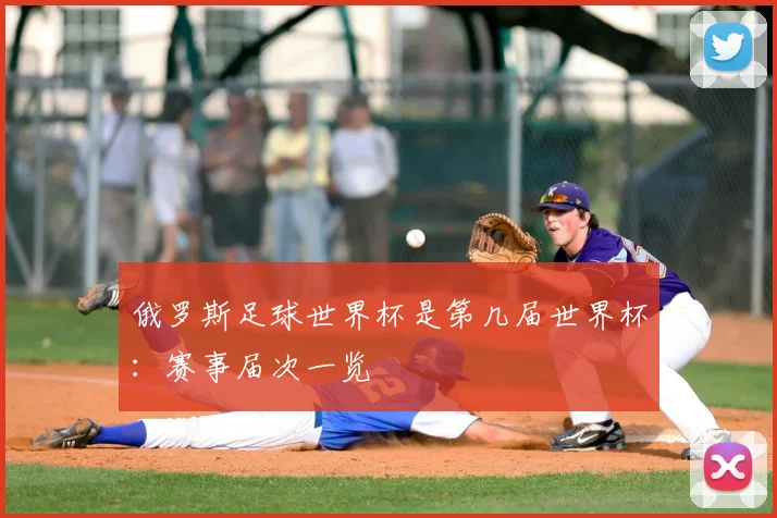 俄罗斯足球世界杯是第几届世界杯：赛事届次一览